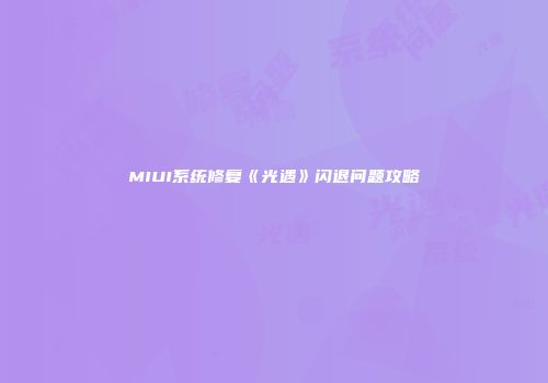 MIUI系统修复《光遇》闪退问题攻略