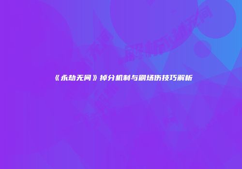 《永劫无间》掉分机制与刷场伤技巧解析