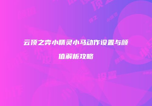 云顶之弈小精灵小马动作设置与颜值解析攻略