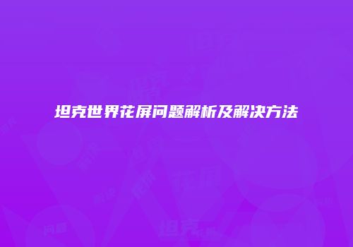 坦克世界花屏问题解析及解决方法