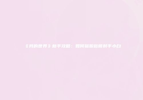 《我的世界》新手攻略：如何驯服骷髅射手小白