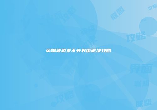 英雄联盟进不去界面解决攻略