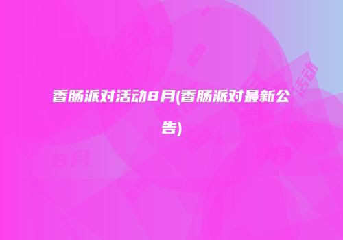 香肠派对活动8月(香肠派对最新公告)