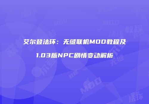 艾尔登法环：无缝联机MOD教程及1.03版NPC剧情变动解析