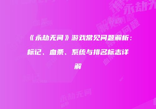 《永劫无间》游戏常见问题解析：标记、血条、系统与排名标志详解