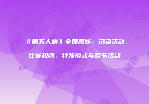 《第五人格》全面解析：角色活动、比赛规则、特殊模式与春节活动