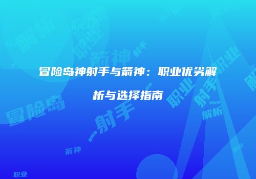 冒险岛神射手与箭神：职业优劣解析与选择指南