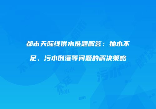 都市天际线供水难题解答：抽水不足、污水倒灌等问题的解决策略