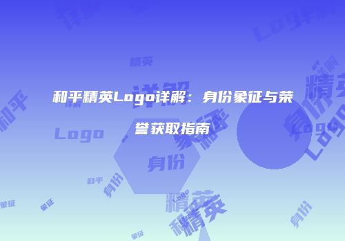 和平精英Logo详解：身份象征与荣誉获取指南