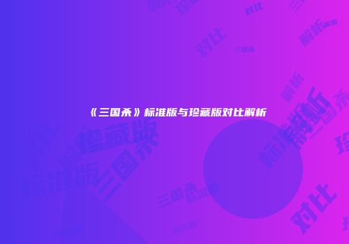 《三国杀》标准版与珍藏版对比解析