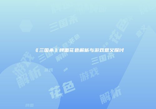 《三国杀》牌面花色解析与游戏意义探讨