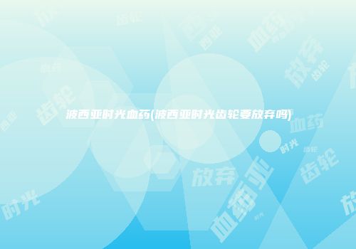 波西亚时光血药(波西亚时光齿轮要放弃吗)
