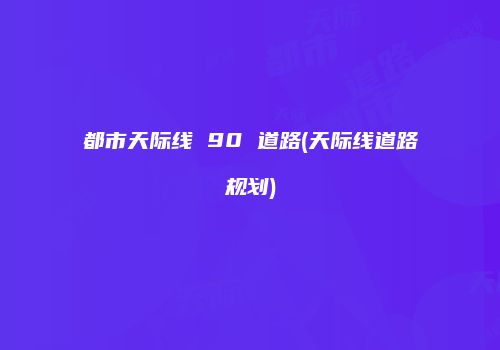都市天际线 90 道路(天际线道路规划)
