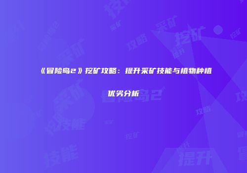 《冒险岛2》挖矿攻略：提升采矿技能与植物种植优劣分析