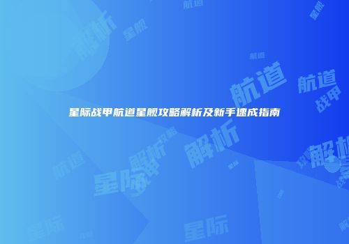 星际战甲航道星舰攻略解析及新手速成指南