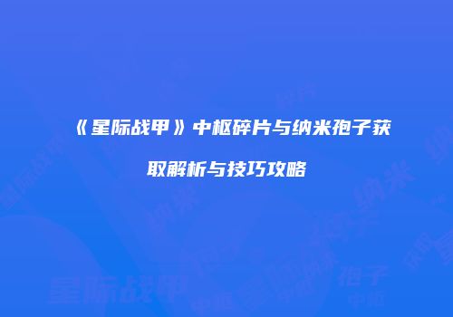 《星际战甲》中枢碎片与纳米孢子获取解析与技巧攻略