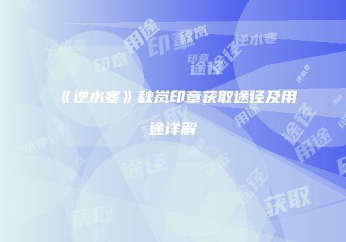 《逆水寒》秋岚印章获取途径及用途详解