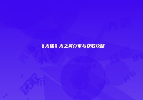 《光遇》光之翼分布与获取攻略