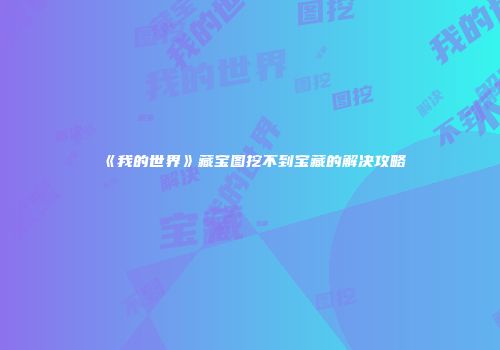 《我的世界》藏宝图挖不到宝藏的解决攻略