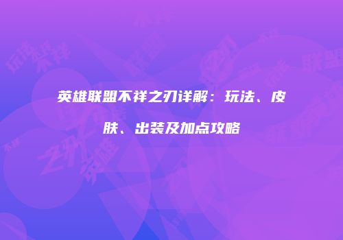 英雄联盟不祥之刃详解：玩法、皮肤、出装及加点攻略
