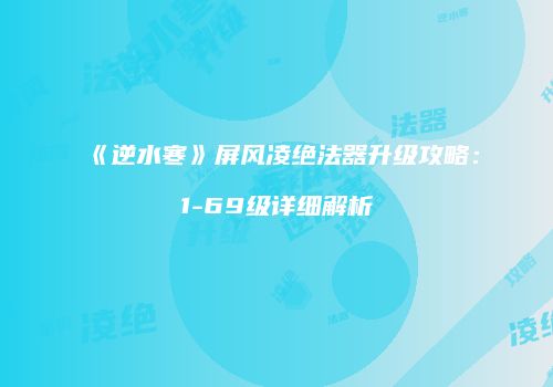 《逆水寒》屏风凌绝法器升级攻略：1-69级详细解析