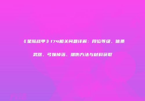 《星际战甲》174相关问题详解：段位等级、信条武器、弓妹掉落、增伤方法与材料获取