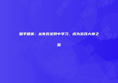 和平精英：从失败案例中学习，成为游戏大神之路