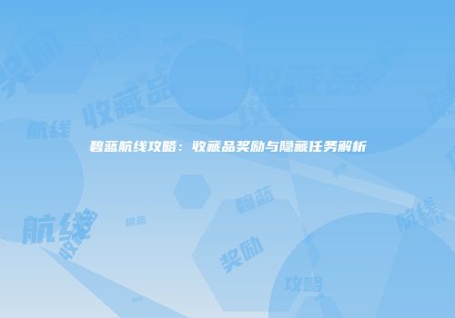 碧蓝航线攻略：收藏品奖励与隐藏任务解析