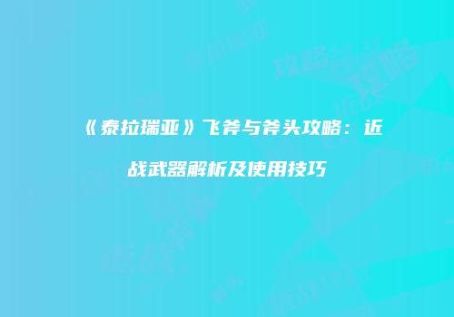 《泰拉瑞亚》飞斧与斧头攻略：近战武器解析及使用技巧