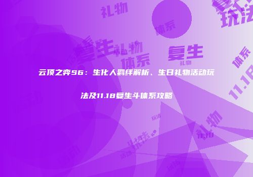 云顶之弈S6：生化人羁绊解析、生日礼物活动玩法及11.18复生斗体系攻略
