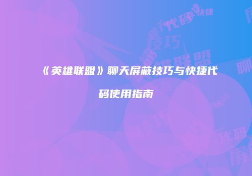 《英雄联盟》聊天屏蔽技巧与快捷代码使用指南