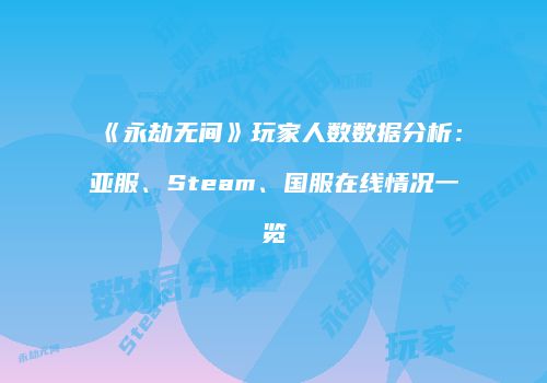 《永劫无间》玩家人数数据分析：亚服、Steam、国服在线情况一览