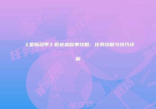 《星际战甲》低估追踪单攻略：任务攻略与技巧详解