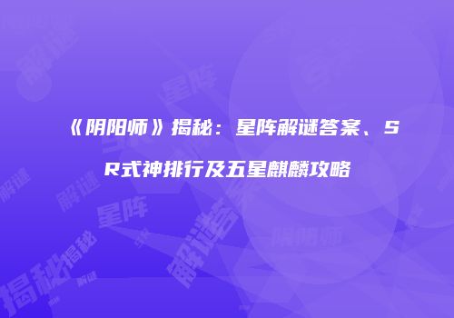 《阴阳师》揭秘：星阵解谜答案、SR式神排行及五星麒麟攻略