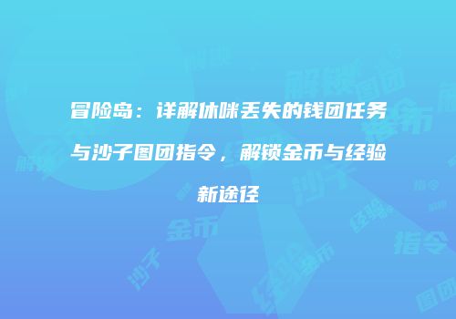 冒险岛：详解休咪丢失的钱团任务与沙子图团指令，解锁金币与经验新途径