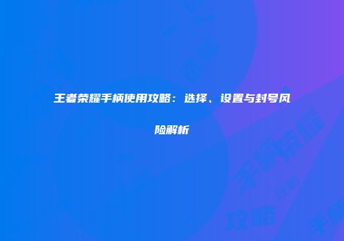 王者荣耀手柄使用攻略：选择、设置与封号风险解析