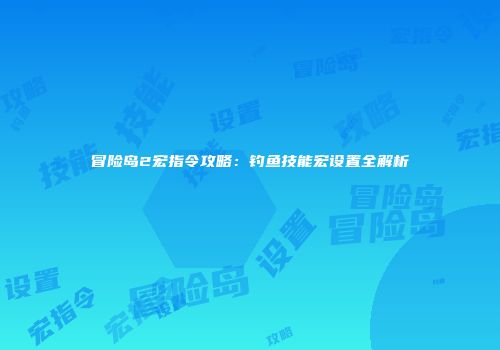 冒险岛2宏指令攻略：钓鱼技能宏设置全解析