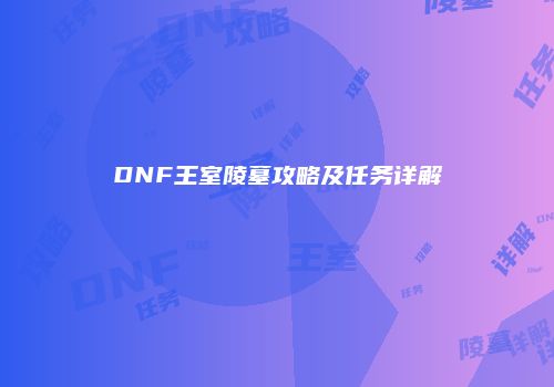 DNF王室陵墓攻略及任务详解