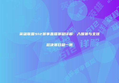 英雄联盟S12赛事直播赛程详解：入围赛与全球总决赛日程一览