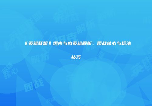 《英雄联盟》坦克与肉英雄解析：团战核心与玩法技巧