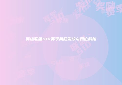 英雄联盟S10赛季奖励发放与段位解析