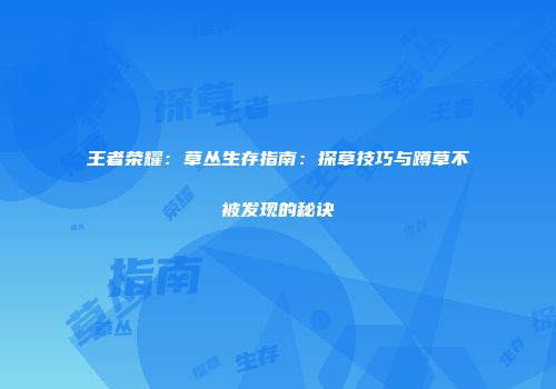 王者荣耀：草丛生存指南：探草技巧与蹲草不被发现的秘诀