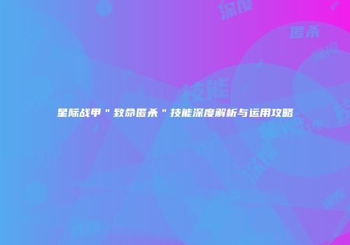 星际战甲＂致命匿杀＂技能深度解析与运用攻略