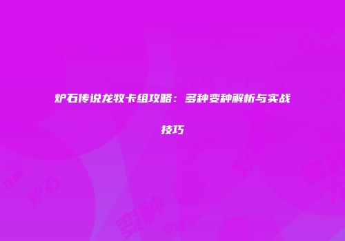 炉石传说龙牧卡组攻略：多种变种解析与实战技巧