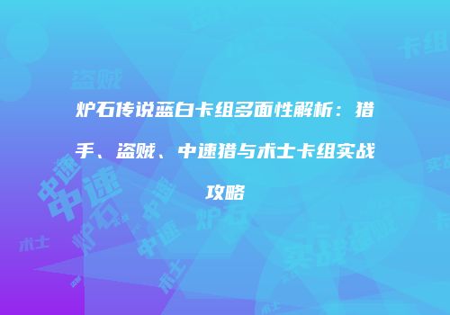 炉石传说蓝白卡组多面性解析：猎手、盗贼、中速猎与术士卡组实战攻略