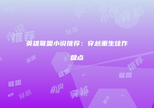 英雄联盟小说推荐：穿越重生佳作盘点