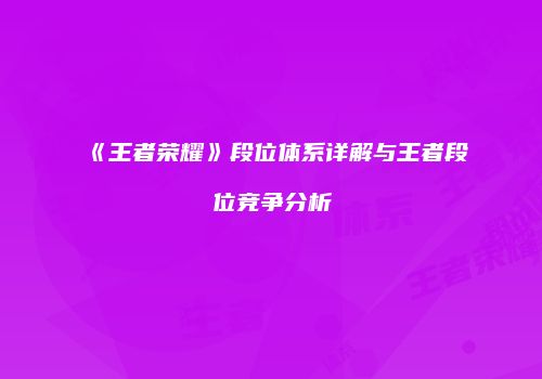 《王者荣耀》段位体系详解与王者段位竞争分析