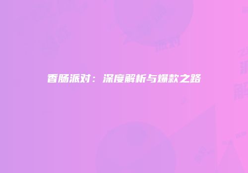 香肠派对：深度解析与爆款之路
