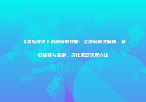 《星际战甲》武器获取攻略：全面解析武器槽、获取途径与圣剑、灵化武器获取方法