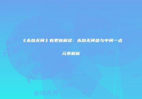 《永劫无间》新更新解读：永劫无间痣与中间一点元素解析